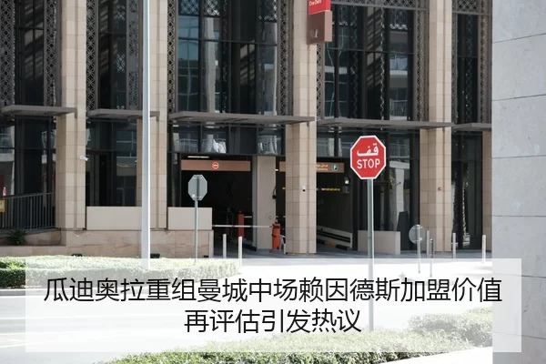 瓜迪奥拉重组曼城中场赖因德斯加盟价值再评估引发热议