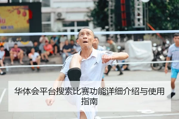 华体会平台搜索比赛功能详细介绍与使用指南